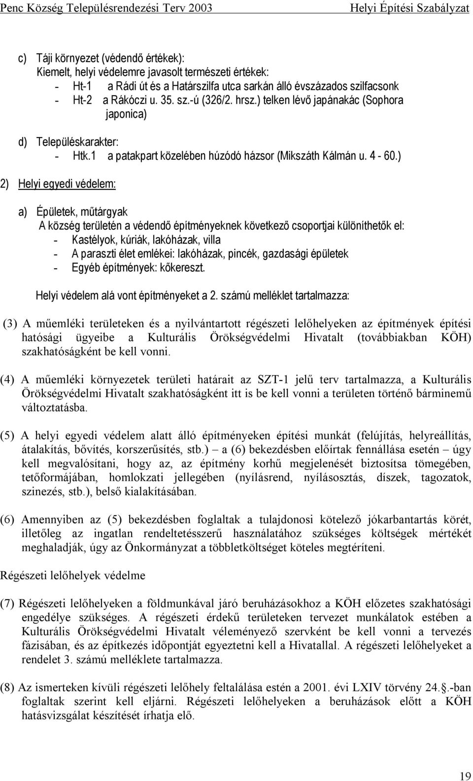 ) 2) Helyi egyedi védelem: a) Épületek, műtárgyak A község területén a védendő építményeknek következő csoportjai különíthetők el: - Kastélyok, kúriák, lakóházak, villa - A paraszti élet emlékei: