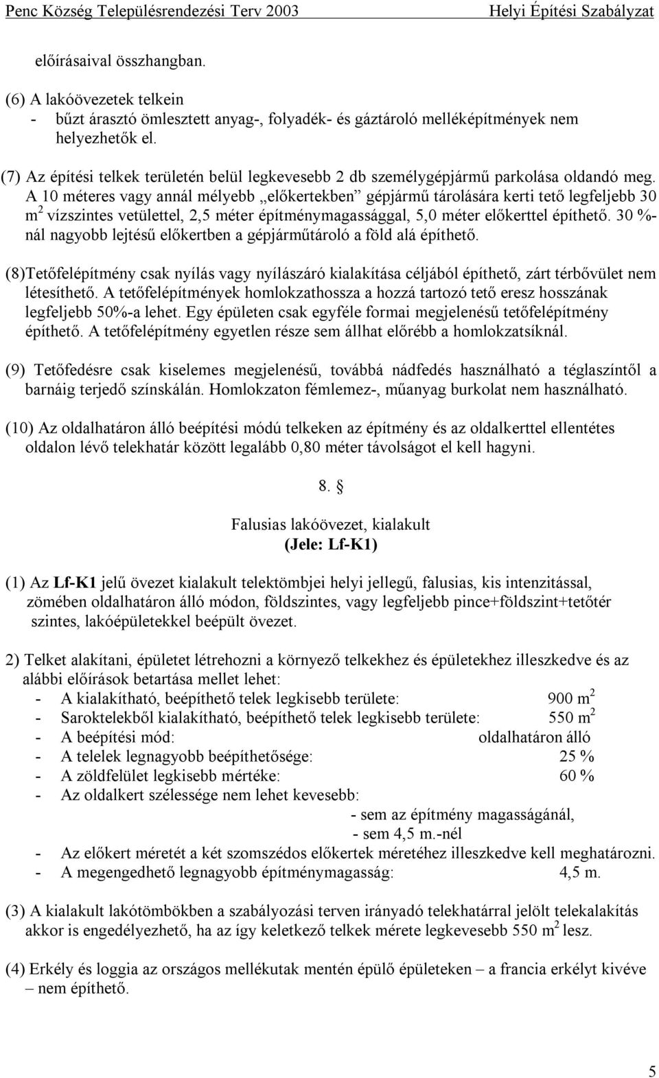 A 10 méteres vagy annál mélyebb előkertekben gépjármű tárolására kerti tető legfeljebb 30 m 2 vízszintes vetülettel, 2,5 méter építménymagassággal, 5,0 méter előkerttel építhető.