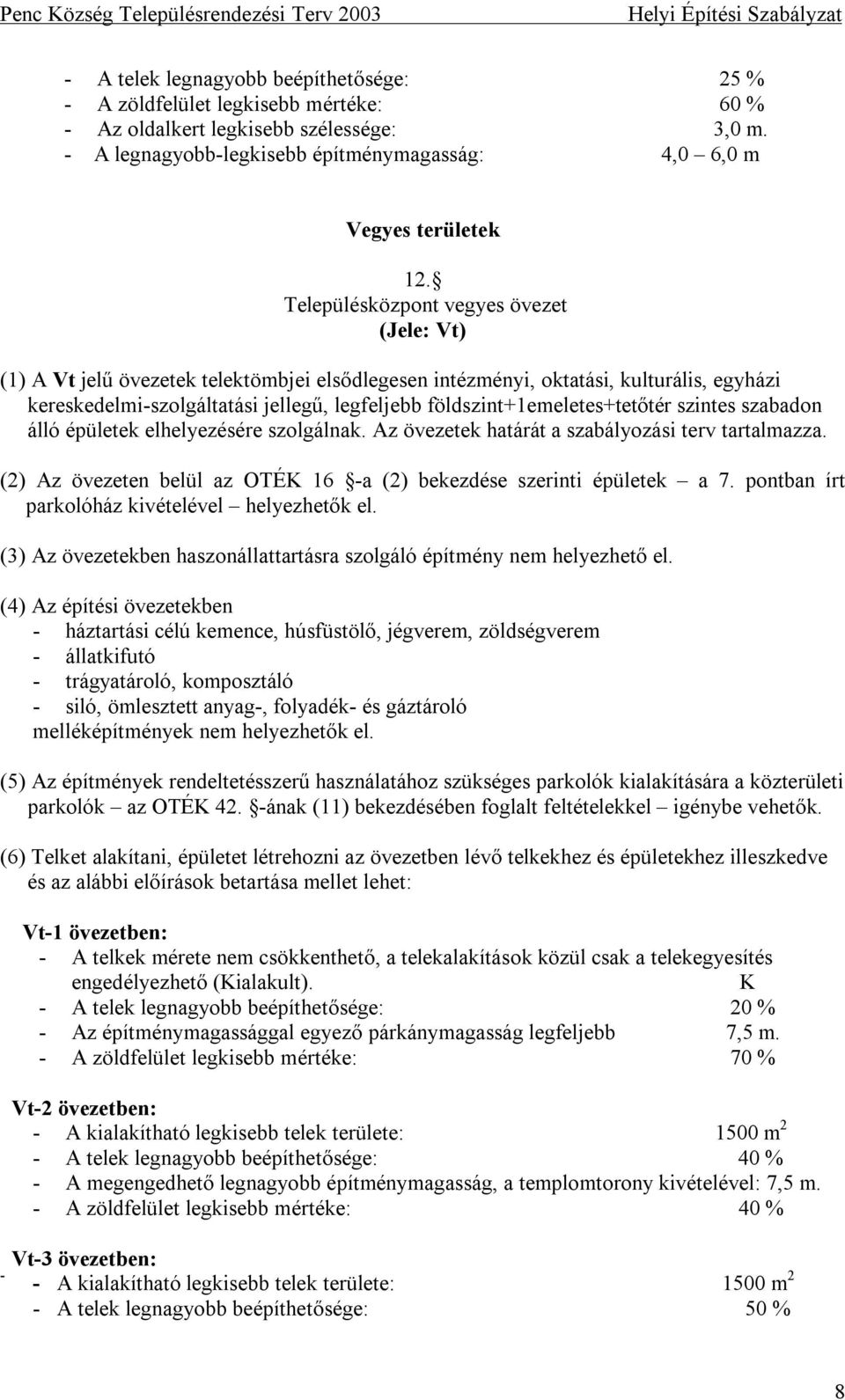 földszint+1emeletes+tetőtér szintes szabadon álló épületek elhelyezésére szolgálnak. Az övezetek határát a szabályozási terv tartalmazza.