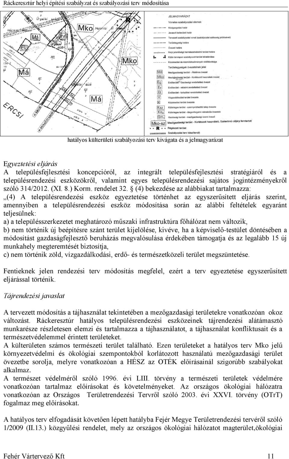 (4) bekezdése az alábbiakat tartalmazza: (4) A településrendezési eszköz egyeztetése történhet az egyszerűsített eljárás szerint, amennyiben a településrendezési eszköz módosítása során az alábbi