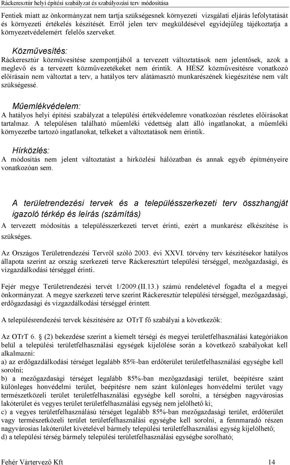 Közművesítés: Ráckeresztúr közművesítése szempontjából a tervezett változtatások nem jelentősek, azok a meglevő és a tervezett közművezetékeket nem érintik.