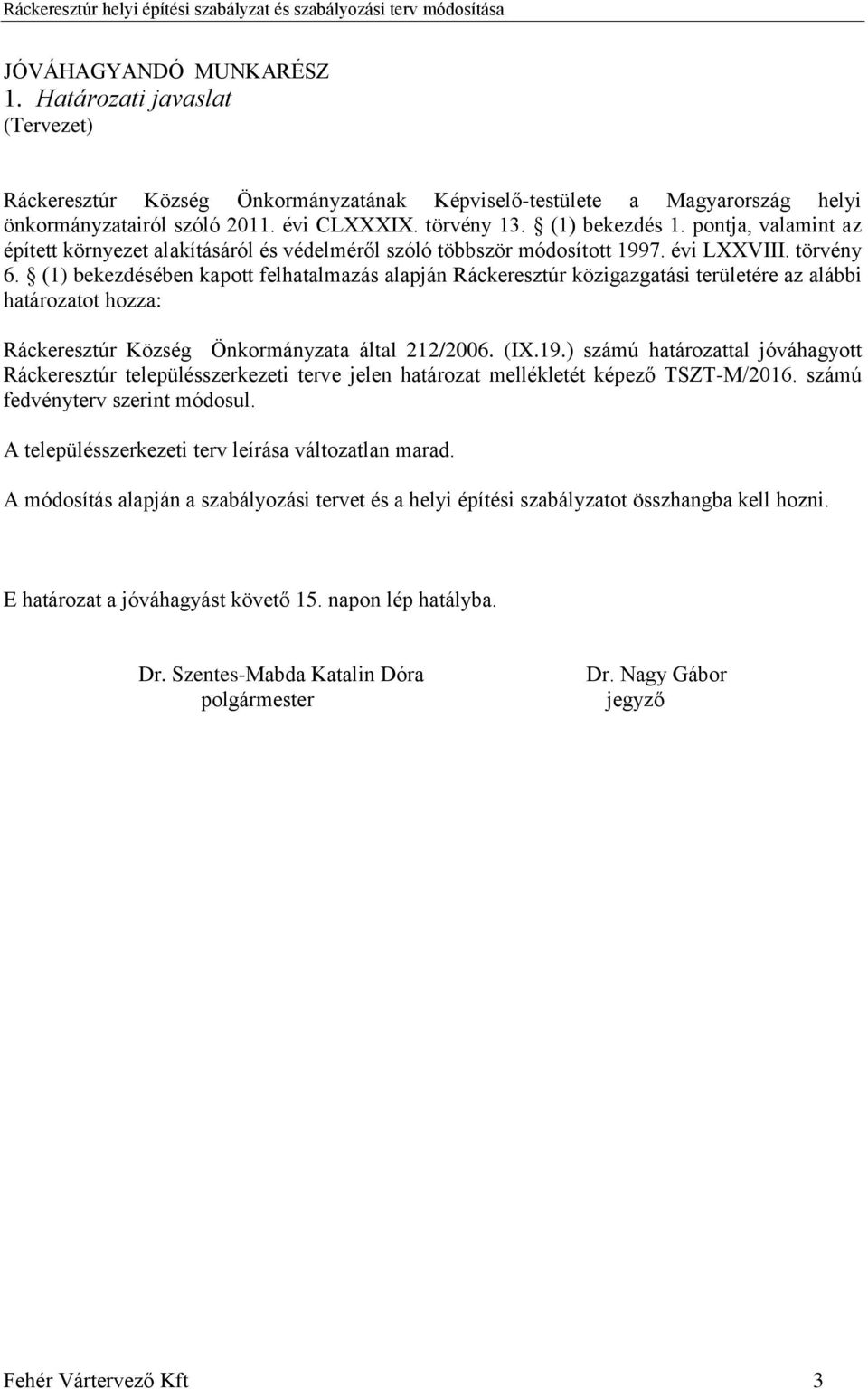 (1) bekezdésében kapott felhatalmazás alapján Ráckeresztúr közigazgatási területére az alábbi határozatot hozza: Ráckeresztúr Község Önkormányzata által 212/2006. (IX.19.