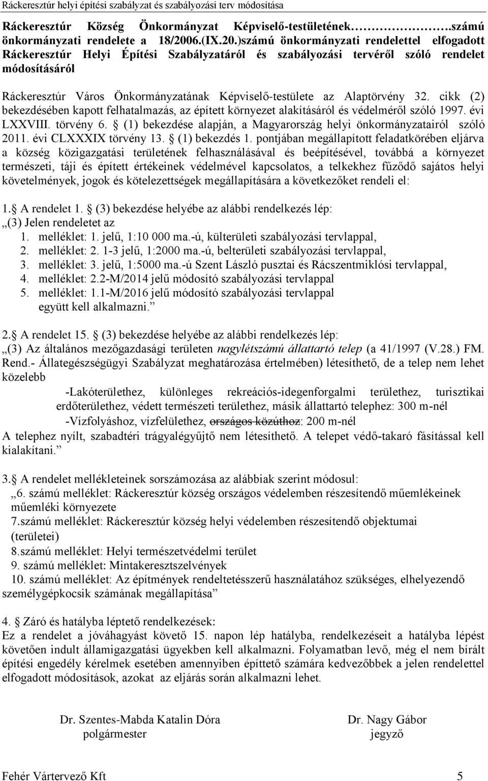 )számú önkormányzati rendelettel elfogadott Ráckeresztúr Helyi Építési Szabályzatáról és szabályozási tervéről szóló rendelet módosításáról Ráckeresztúr Város Önkormányzatának Képviselő-testülete az