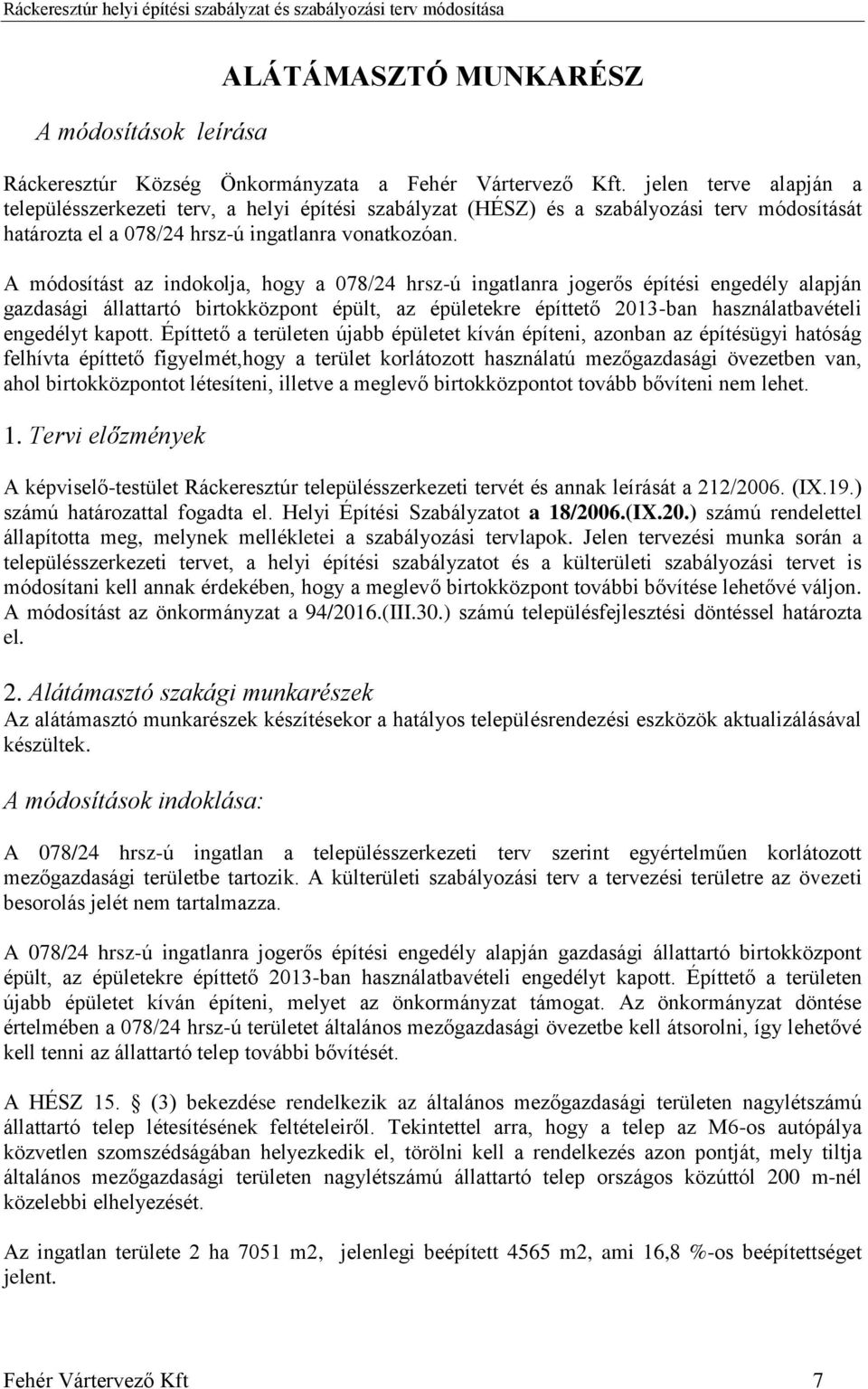 A módosítást az indokolja, hogy a 078/24 hrsz-ú ingatlanra jogerős építési engedély alapján gazdasági állattartó birtokközpont épült, az épületekre építtető 2013-ban használatbavételi engedélyt