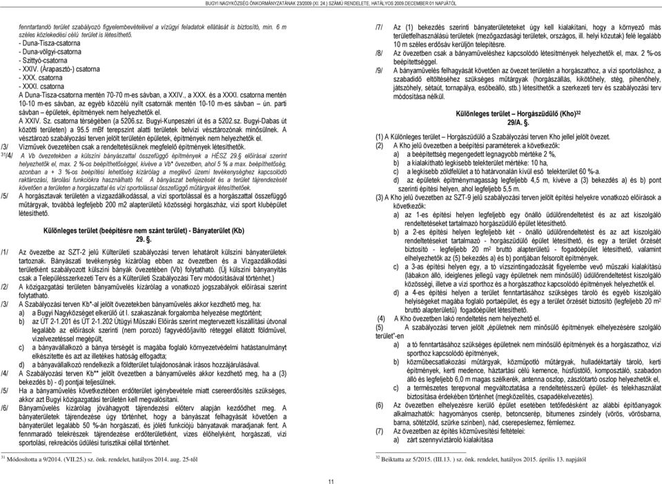 csatorna A Duna-Tisza-csatorna mentén 70-70 m-es sávban, a XXI., a XXX. és a XXXI. csatorna mentén 10-10 m-es sávban, az egyéb közcélú nyílt csatornák mentén 10-10 m-es sávban ún.