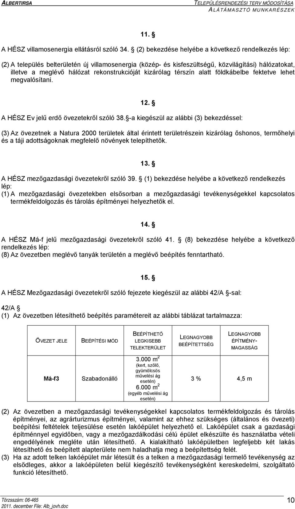 kizárólag térszín alatt földkábelbe fektetve lehet megvalósítani. 12. A HÉSZ Ev jelű erdő övezetekről szóló 38.