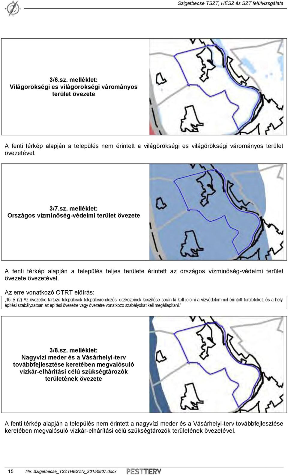 (2) Az övezetbe tartozó települések településrendezési eszközeinek készítése során ki kell jelölni a vízvédelemmel érintett területeket, és a helyi építési szabályzatban az építési övezetre vagy