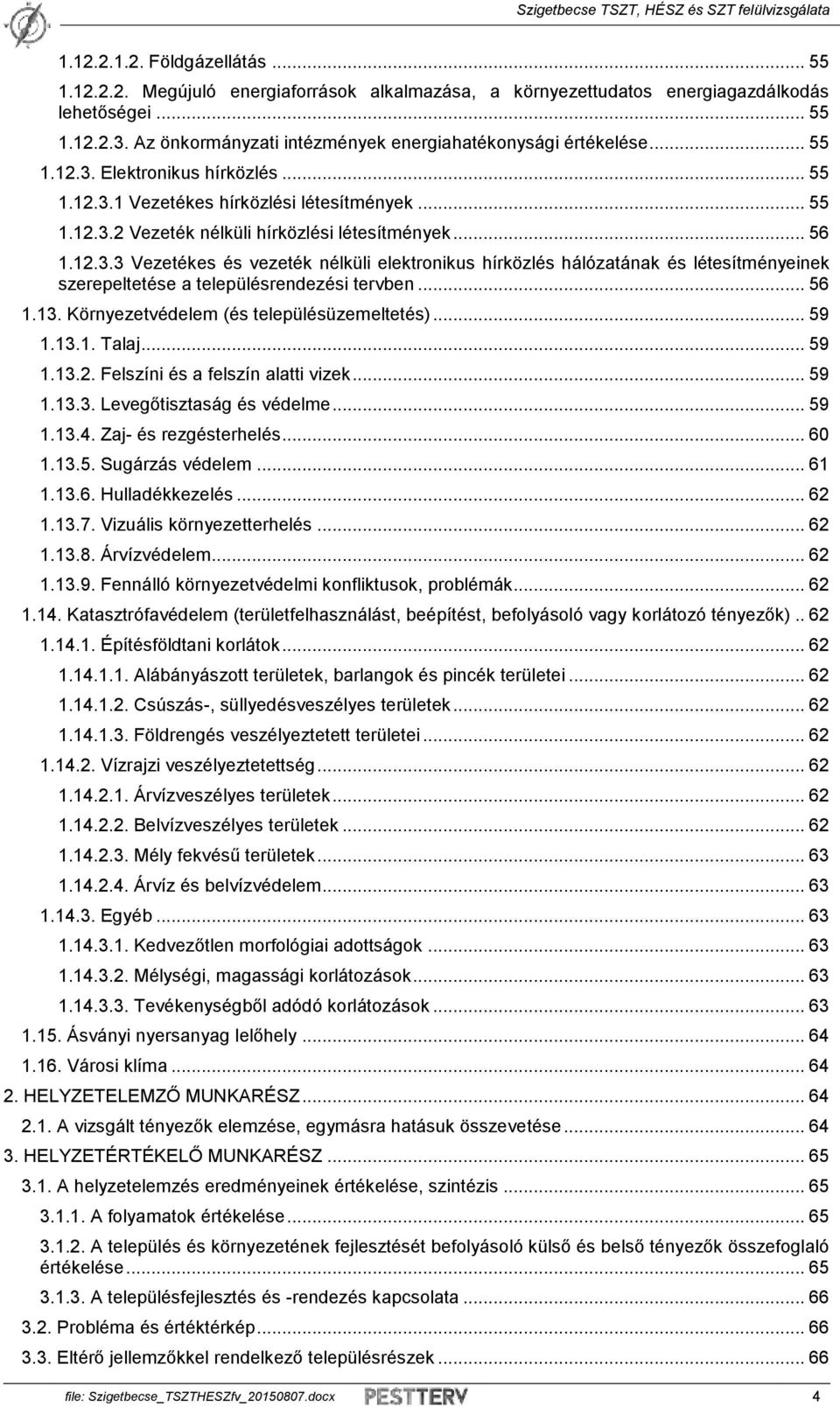 .. 56 1.12.3.3 Vezetékes és vezeték nélküli elektronikus hírközlés hálózatának és létesítményeinek szerepeltetése a településrendezési tervben... 56 1.13. Környezetvédelem (és településüzemeltetés).