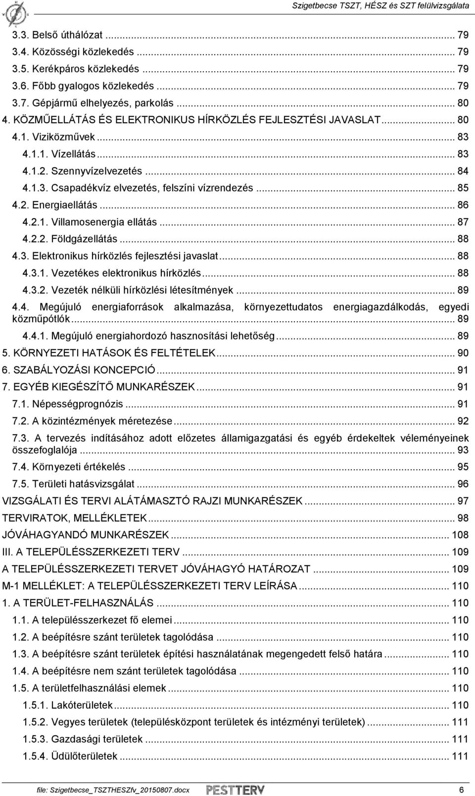 .. 85 4.2. Energiaellátás... 86 4.2.1. Villamosenergia ellátás... 87 4.2.2. Földgázellátás... 88 4.3. Elektronikus hírközlés fejlesztési javaslat... 88 4.3.1. Vezetékes elektronikus hírközlés... 88 4.3.2. Vezeték nélküli hírközlési létesítmények.