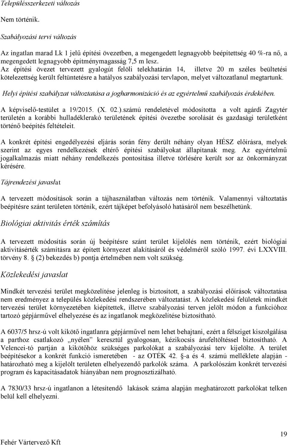 Az építési övezet tervezett gyalogút felöli telekhatárán 14, illetve 20 m széles beültetési kötelezettség került feltüntetésre a hatályos szabályozási tervlapon, melyet változatlanul megtartunk.