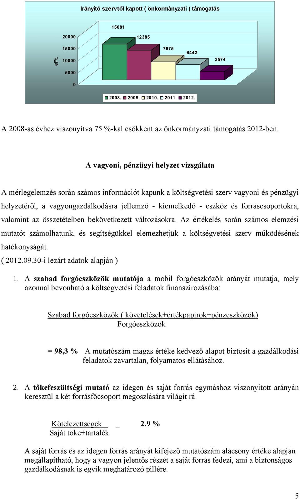 A vagyoni, pénzügyi helyzet vizsgálata A mérlegelemzés során számos információt kapunk a költségvetési szerv vagyoni és pénzügyi helyzetéről, a vagyongazdálkodásra jellemző - kiemelkedő - eszköz és