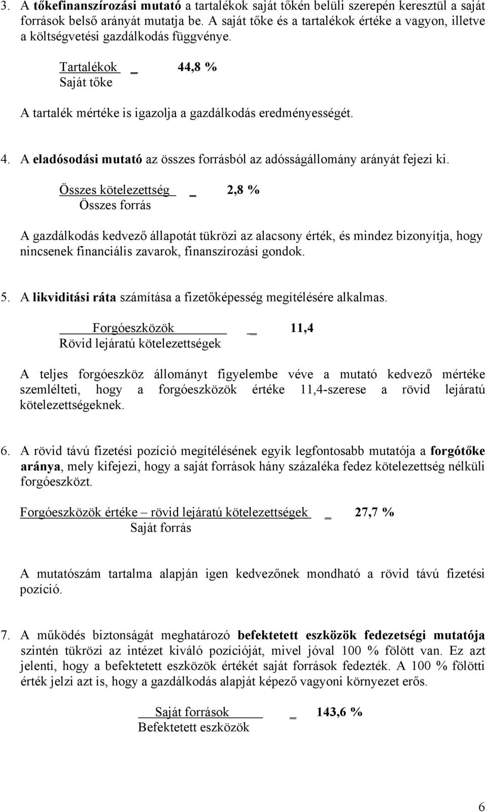 Összes kötelezettség 2,8 % Összes forrás A gazdálkodás kedvező állapotát tükrözi az alacsony érték, és mindez bizonyítja, hogy nincsenek financiális zavarok, finanszírozási gondok. 5.