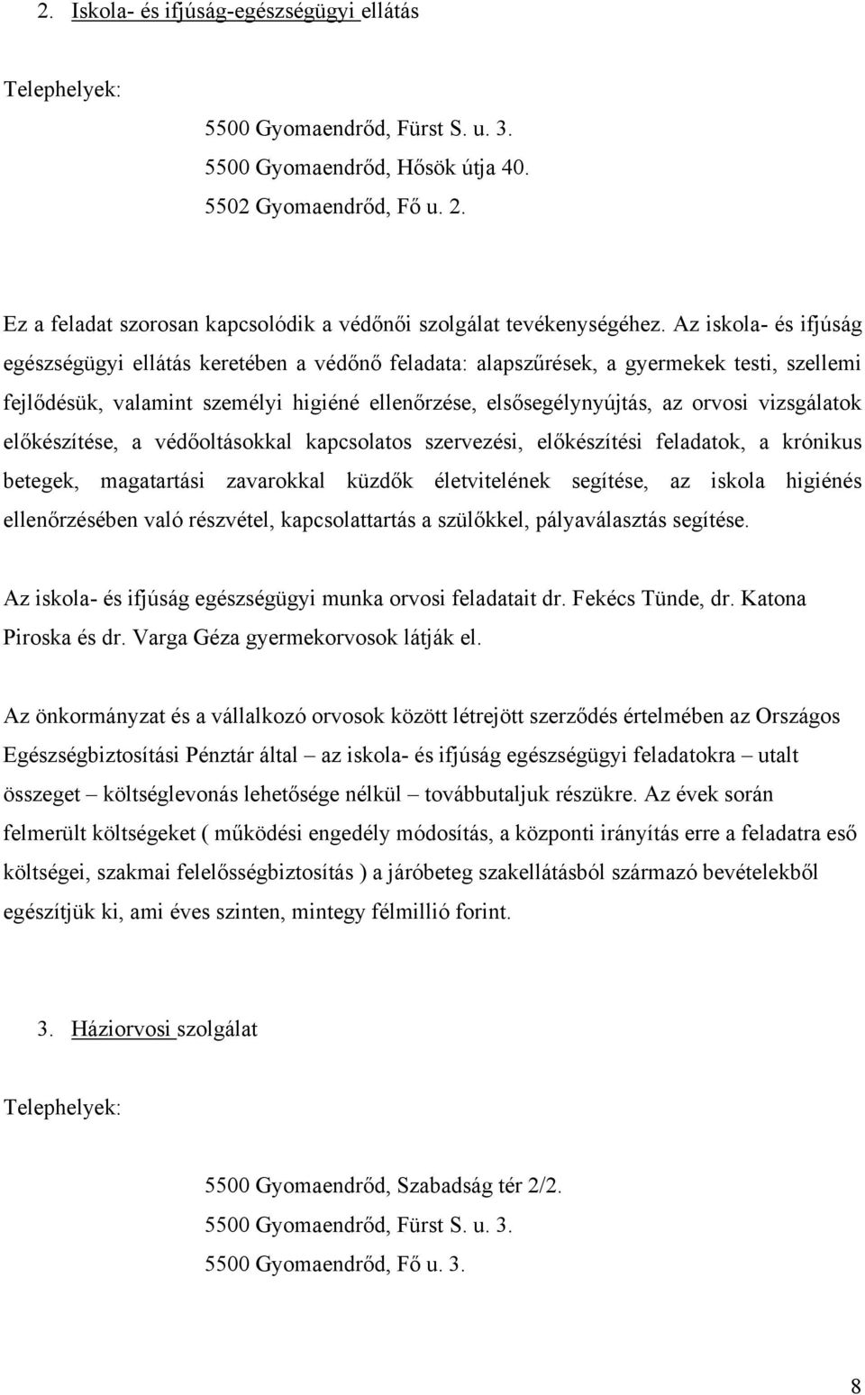 Az iskola- és ifjúság egészségügyi ellátás keretében a védőnő feladata: alapszűrések, a gyermekek testi, szellemi fejlődésük, valamint személyi higiéné ellenőrzése, elsősegélynyújtás, az orvosi