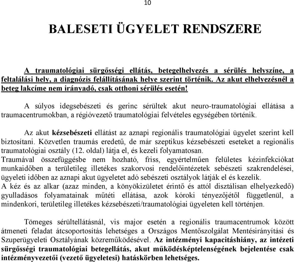 A súlyos idegsebészeti és gerinc sérültek akut neuro-traumatológiai ellátása a traumacentrumokban, a régióvezető traumatológiai felvételes egységében történik.