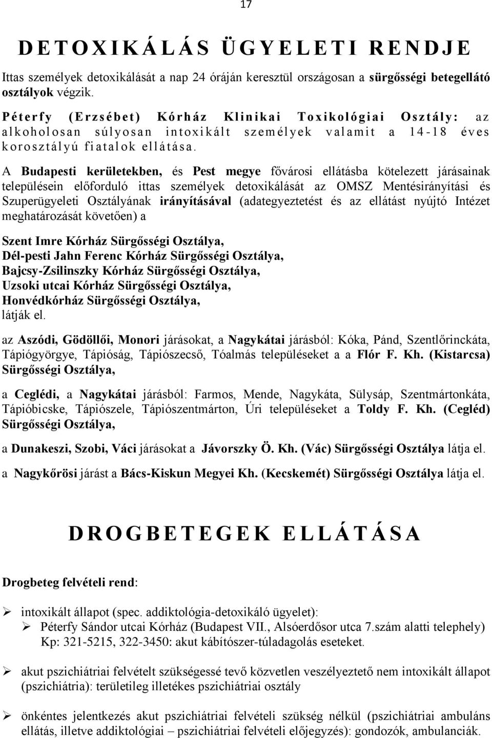 A Budapesti kerületekben, és Pest megye fővárosi ellátásba kötelezett járásainak településein előforduló ittas személyek detoxikálását az OMSZ Mentésirányítási és Szuperügyeleti Osztályának