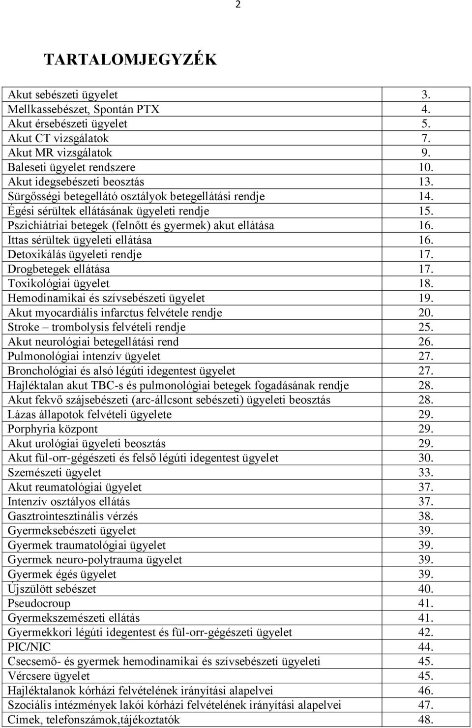 Ittas sérültek ügyeleti ellátása 16. Detoxikálás ügyeleti rendje 17. Drogbetegek ellátása 17. Toxikológiai ügyelet 18. Hemodinamikai és szívsebészeti ügyelet 19.