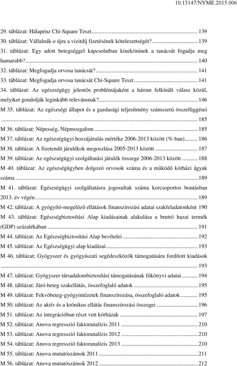 táblázat: Megfogadja orvosa tanácsát Chi-Square Teszt... 141 34. táblázat: Az egészségügy jelentős problémájaként a három felkínált válasz közül, melyiket gondolják leginkább relevánsnak?... 146 M 35.