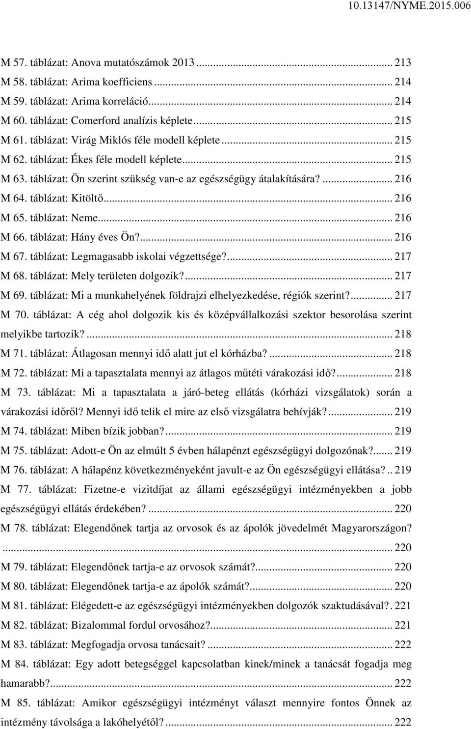 .. 216 M 65. táblázat: Neme... 216 M 66. táblázat: Hány éves Ön?... 216 M 67. táblázat: Legmagasabb iskolai végzettsége?... 217 M 68. táblázat: Mely területen dolgozik?... 217 M 69.