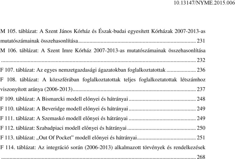 táblázat: A közszférában foglalkoztatottak teljes foglalkoztatottak létszámhoz viszonyított aránya (2006-2013)... 237 F 109. táblázat: A Bismarcki modell előnyei és hátrányai... 248 F 110.