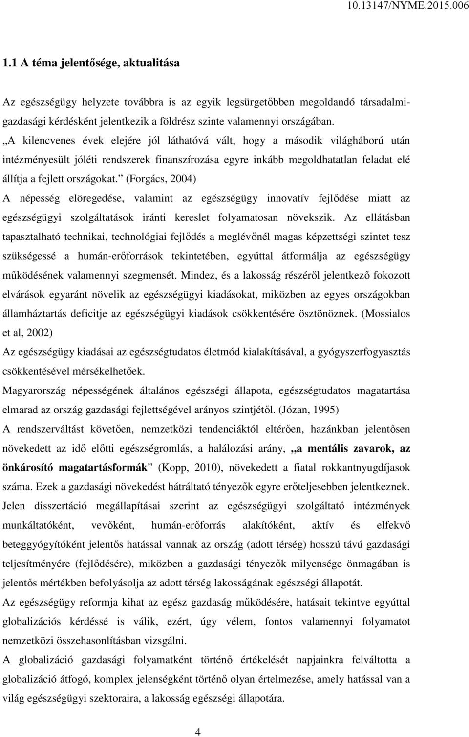 (Forgács, 2004) A népesség elöregedése, valamint az egészségügy innovatív fejlődése miatt az egészségügyi szolgáltatások iránti kereslet folyamatosan növekszik.