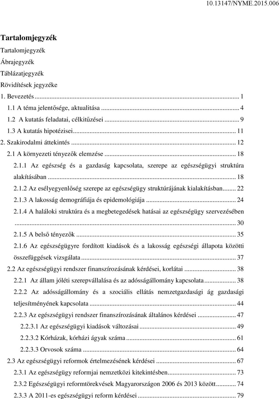 .. 18 2.1.2 Az esélyegyenlőség szerepe az egészségügy struktúrájának kialakításban... 22 2.1.3 A lakosság demográfiája és epidemológiája... 24 2.1.4 A haláloki struktúra és a megbetegedések hatásai az egészségügy szervezésében.