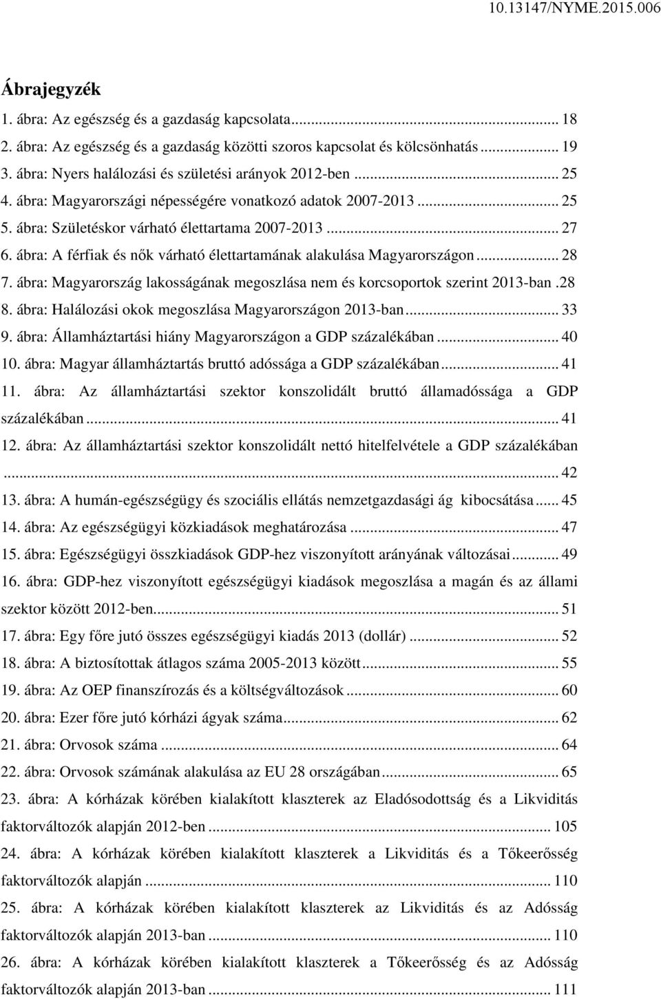 ábra: A férfiak és nők várható élettartamának alakulása Magyarországon... 28 7. ábra: Magyarország lakosságának megoszlása nem és korcsoportok szerint 2013-ban.28 8.