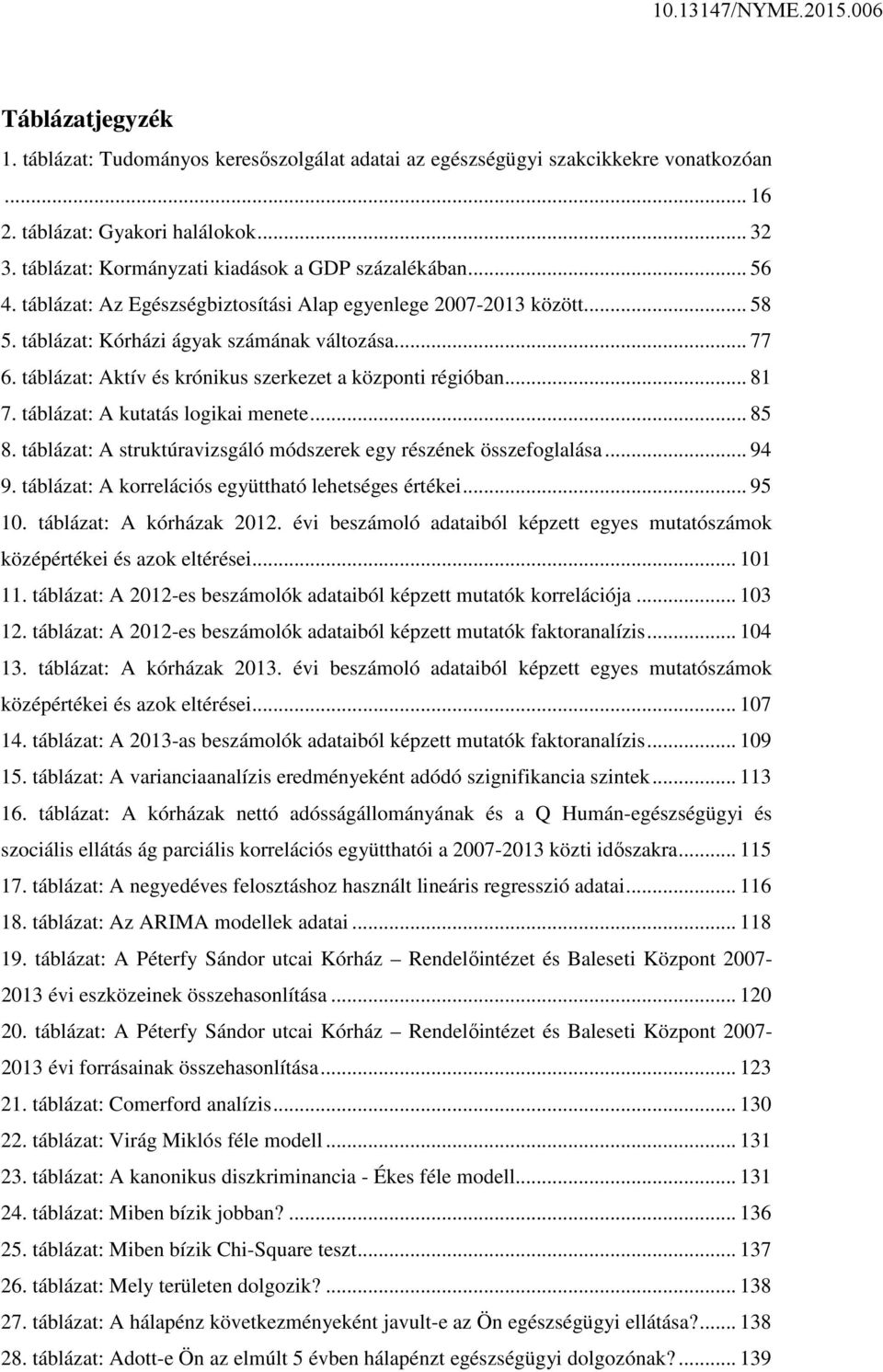 táblázat: A kutatás logikai menete... 85 8. táblázat: A struktúravizsgáló módszerek egy részének összefoglalása... 94 9. táblázat: A korrelációs együttható lehetséges értékei... 95 10.