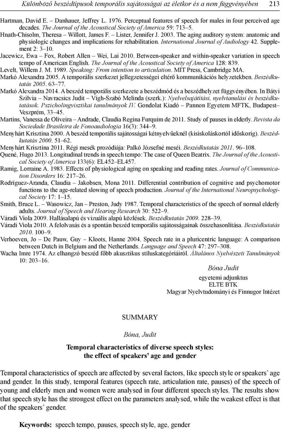 The aging auditory system: anatomic and physiologic changes and implications for rehabilitation. International Journal of Audiology 42. Supplement 2: 3 10.