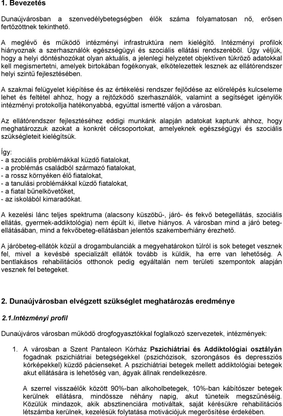 Úgy véljük, hogy a helyi döntéshozókat olyan aktuális, a jelenlegi helyzetet objektíven tükröző adatokkal kell megismertetni, amelyek birtokában fogékonyak, elkötelezettek lesznek az ellátórendszer