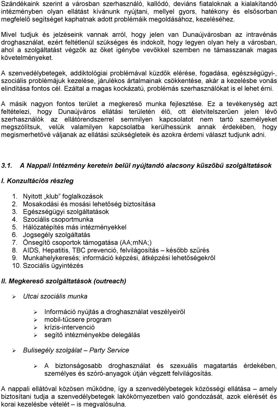 Mivel tudjuk és jelzéseink vannak arról, hogy jelen van Dunaújvárosban az intravénás droghasználat, ezért feltétlenül szükséges és indokolt, hogy legyen olyan hely a városban, ahol a szolgáltatást