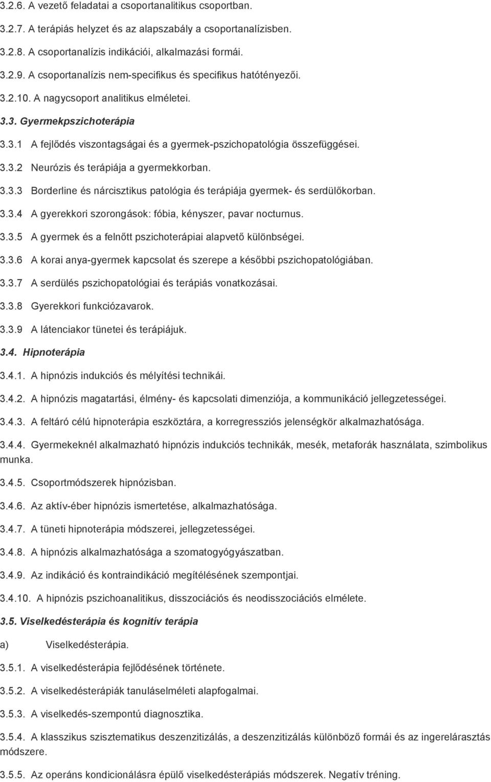 3.3.2 Neurózis és terápiája a gyermekkorban. 3.3.3 Borderline és nárcisztikus patológia és terápiája gyermek- és serdülőkorban. 3.3.4 A gyerekkori szorongások: fóbia, kényszer, pavar nocturnus. 3.3.5 A gyermek és a felnőtt pszichoterápiai alapvető különbségei.