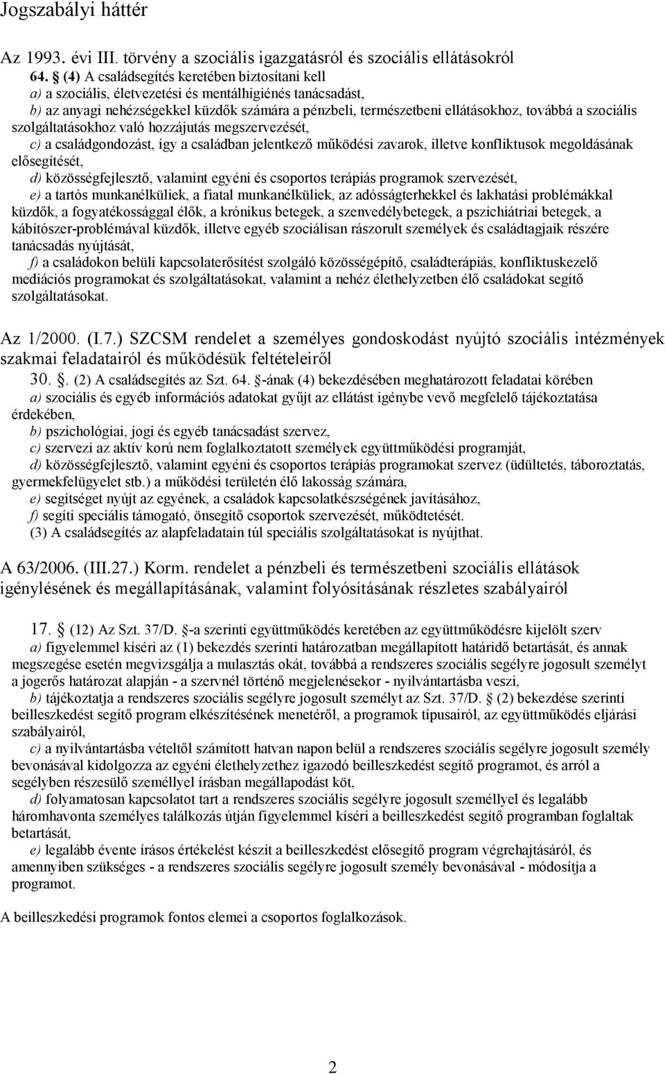 szociális szolgáltatásokhoz való hozzájutás megszervezését, c) a családgondozást, így a családban jelentkező működési zavarok, illetve konfliktusok megoldásának elősegítését, d) közösségfejlesztő,