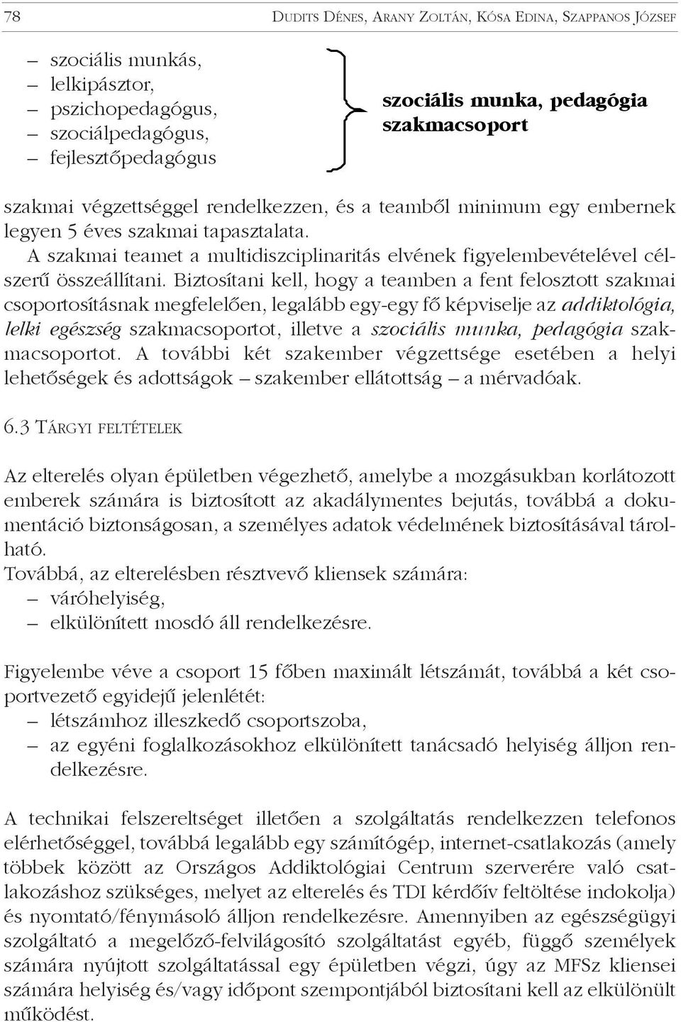 Biztosítani kell, hogy a teamben a fent felosztott szakmai csoportosításnak megfelelõen, legalább egy-egy fõ képviselje az addiktológia, lelki egészség szakmacsoportot, illetve a szociális munka,