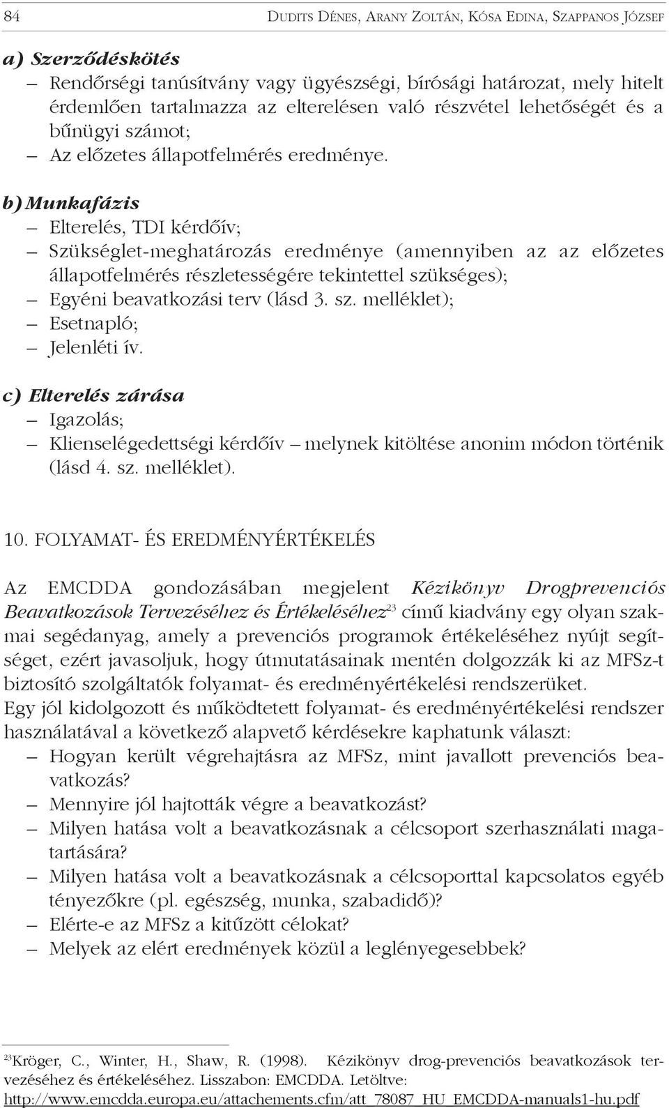 b) Munkafázis Elterelés, TDI kérdõív; Szükséglet-meghatározás eredménye (amennyiben az az elõzetes állapotfelmérés részletességére tekintettel szükséges); Egyéni beavatkozási terv (lásd 3. sz. melléklet); Esetnapló; Jelenléti ív.