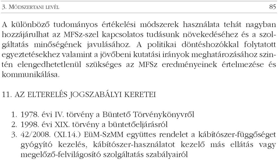 A politikai döntéshozókkal folytatott egyeztetésekhez valamint a jövõbeni kutatási irányok meghatározásához szintén elengedhetetlenül szükséges az MFSz eredményeinek értelmezése