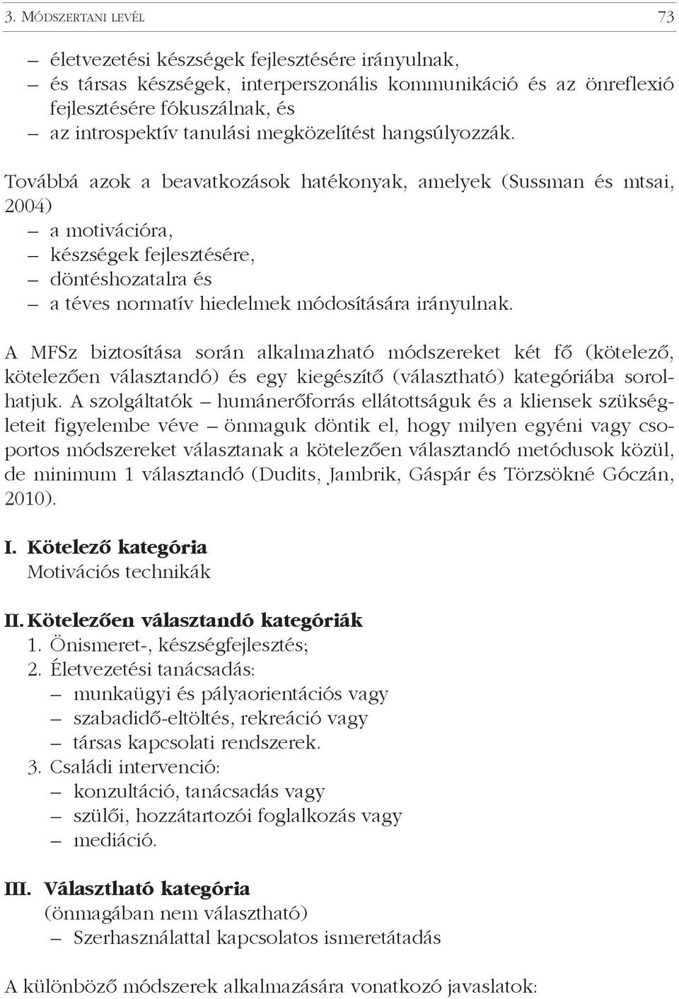 Továbbá azok a beavatkozások hatékonyak, amelyek (Sussman és mtsai, 2004) a motivációra, készségek fejlesztésére, döntéshozatalra és a téves normatív hiedelmek módosítására irányulnak.