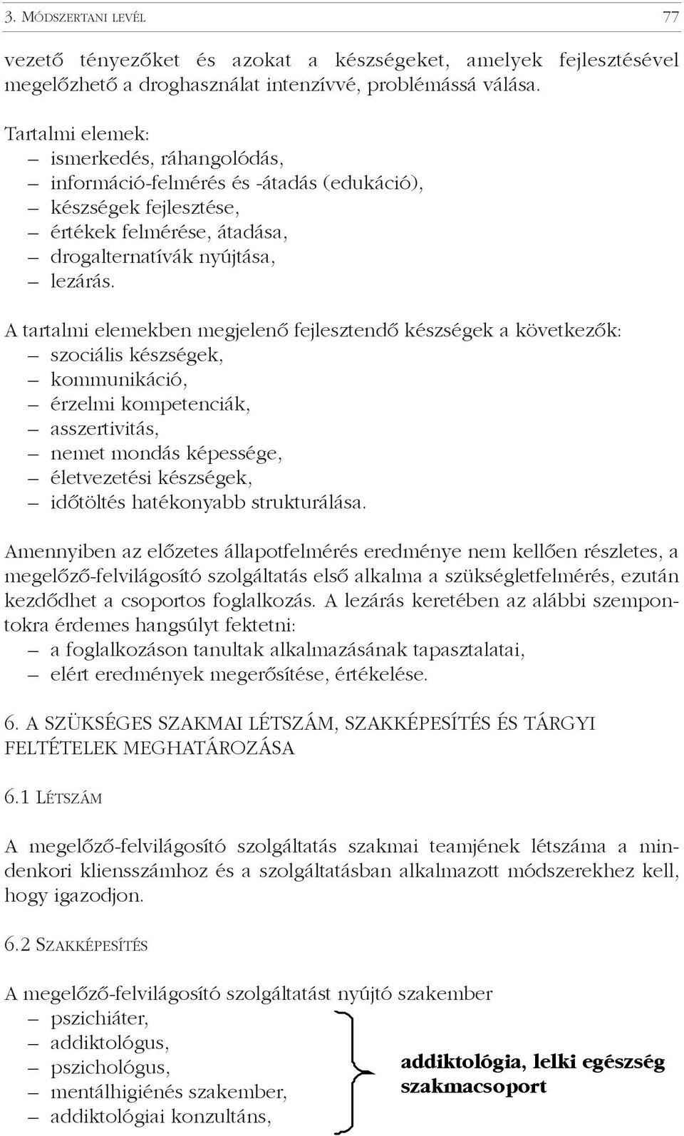 A tartalmi elemekben megjelenõ fejlesztendõ készségek a következõk: szociális készségek, kommunikáció, érzelmi kompetenciák, asszertivitás, nemet mondás képessége, életvezetési készségek, idõtöltés