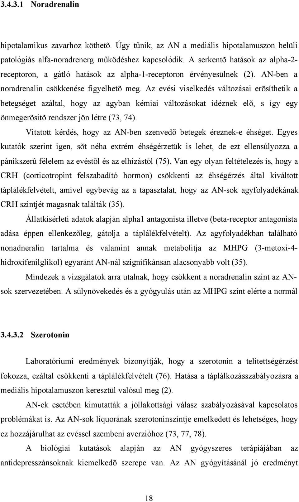 Az evési viselkedés változásai erõsíthetik a betegséget azáltal, hogy az agyban kémiai változásokat idéznek elõ, s így egy önmegerõsítõ rendszer jön létre (73, 74).