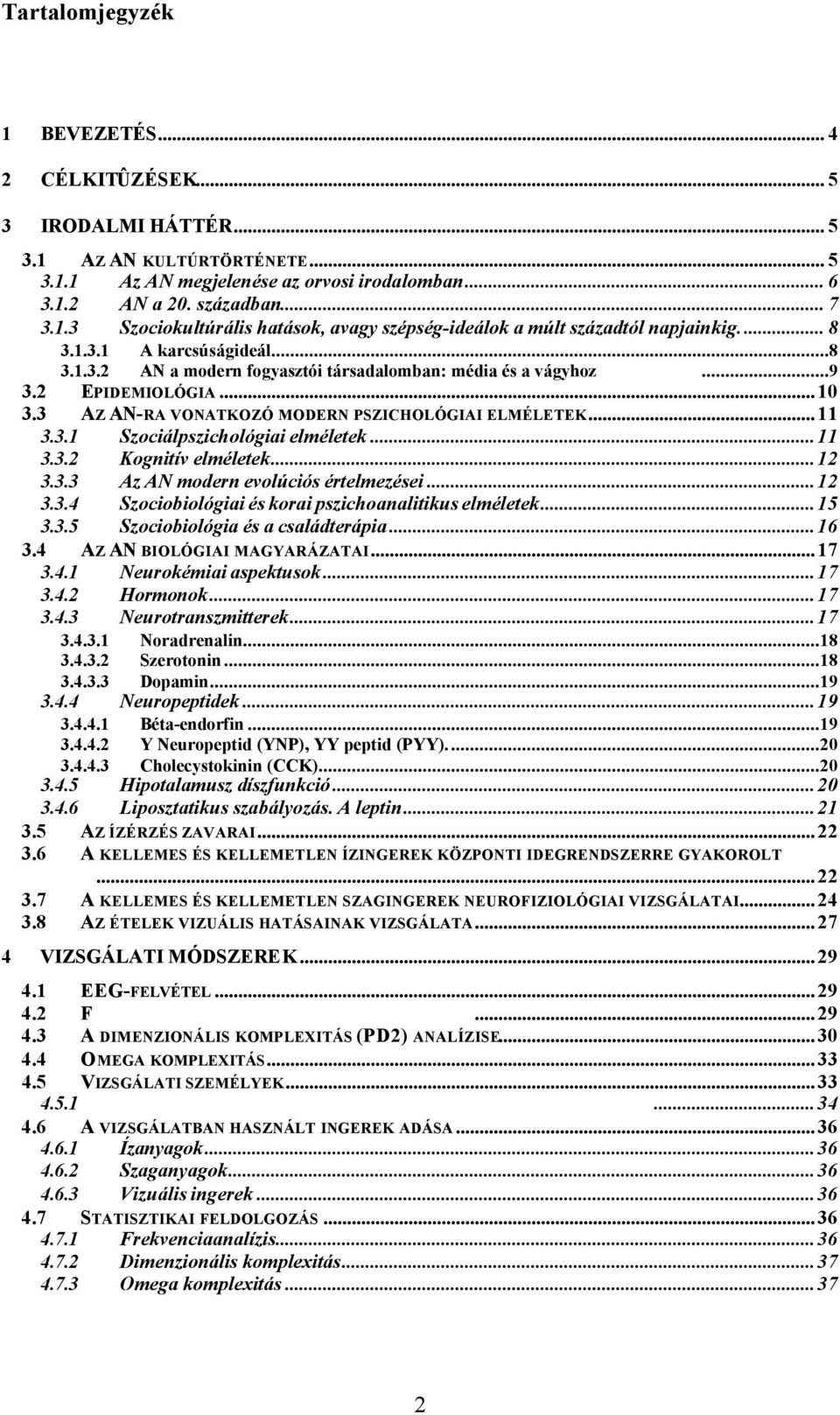 ..11 3.3.2 Kognitív elméletek...12 3.3.3 Az AN modern evolúciós értelmezései...12 3.3.4 Szociobiológiai és korai pszichoanalitikus elméletek...15 3.3.5 Szociobiológia és a családterápia...16 3.