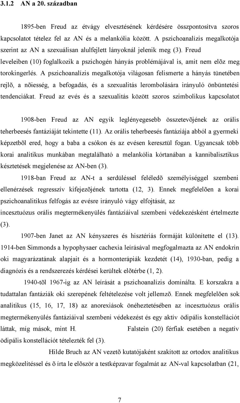 Freud leveleiben (10) foglalkozik a pszichogén hányás problémájával is, amit nem elõz meg torokingerlés.