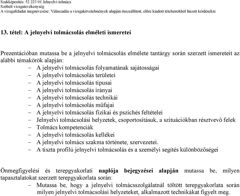 műfajai A jelnyelvi tolmácsolás fizikai és pszichés feltételei Jelnyelvi tolmácsolási helyzetek, csoportosításuk, a szituációkban résztvevő felek Tolmács kompetenciák A jelnyelvi tolmácsolás kellékei