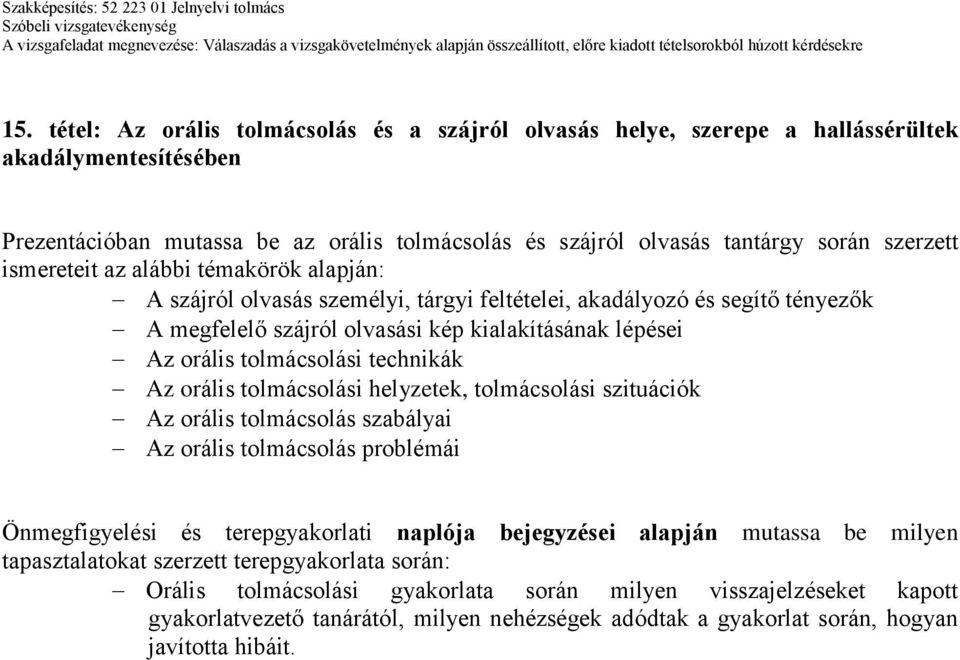 tolmácsolási technikák Az orális tolmácsolási helyzetek, tolmácsolási szituációk Az orális tolmácsolás szabályai Az orális tolmácsolás problémái Önmegfigyelési és terepgyakorlati naplója