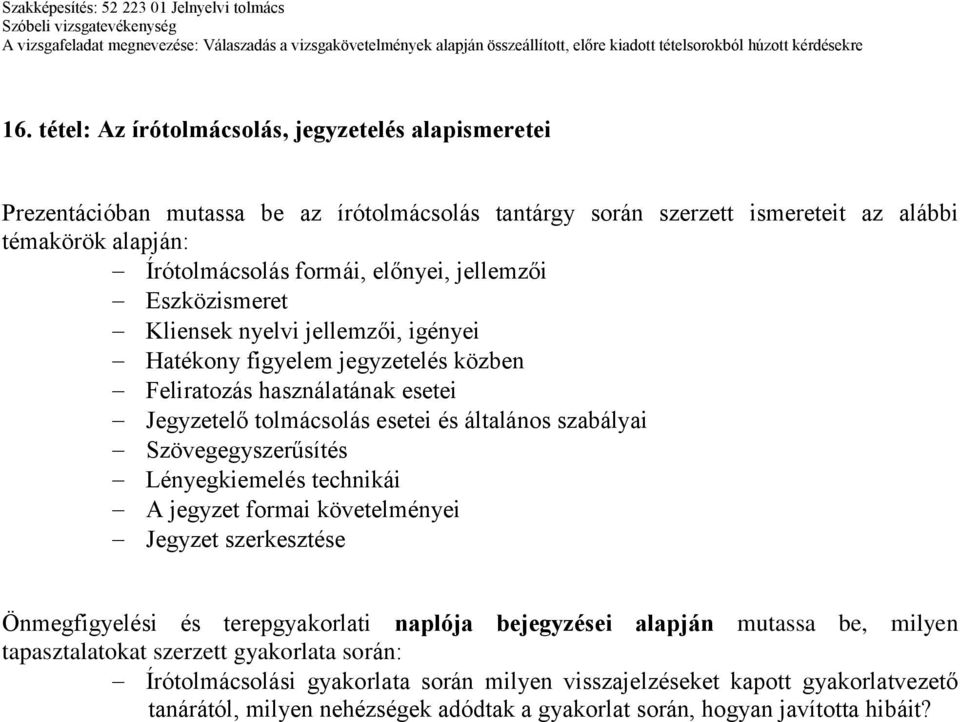 Jegyzetelő tolmácsolás esetei és általános szabályai Szövegegyszerűsítés Lényegkiemelés technikái A jegyzet formai követelményei Jegyzet szerkesztése tapasztalatokat