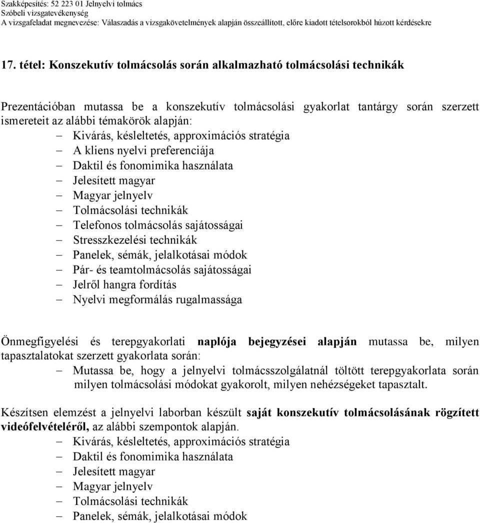 sajátosságai Stresszkezelési technikák Panelek, sémák, jelalkotásai módok Pár- és teamtolmácsolás sajátosságai Jelről hangra fordítás Nyelvi megformálás rugalmassága tapasztalatokat szerzett