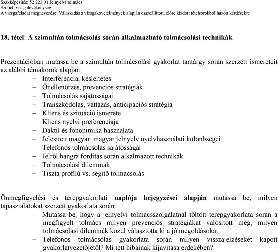 preferenciája Daktil és fononimika használata Jelesített magyar, magyar jelnyelv nyelvhasználati különbségei Telefonos tolmácsolás sajátosságai Jelről hangra fordítás során alkalmazott technikák