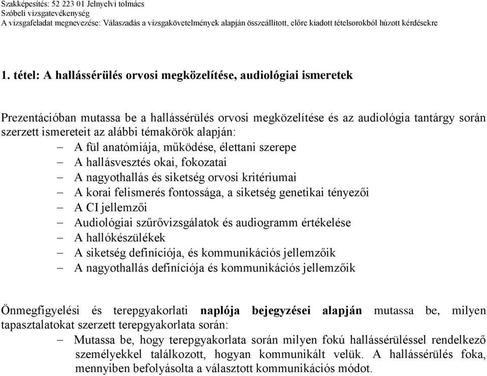 tényezői A CI jellemzői Audiológiai szűrővizsgálatok és audiogramm értékelése A hallókészülékek A siketség definíciója, és kommunikációs jellemzőik A nagyothallás definíciója és kommunikációs