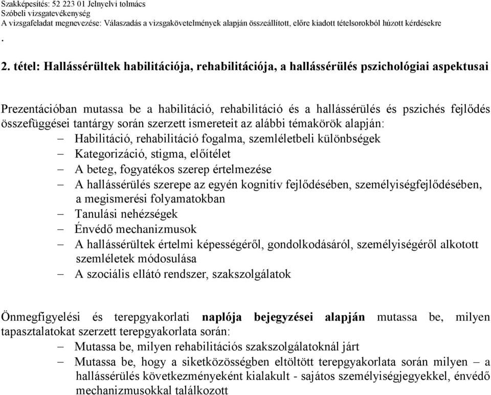 értelmezése A hallássérülés szerepe az egyén kognitív fejlődésében, személyiségfejlődésében, a megismerési folyamatokban Tanulási nehézségek Énvédő mechanizmusok A hallássérültek értelmi