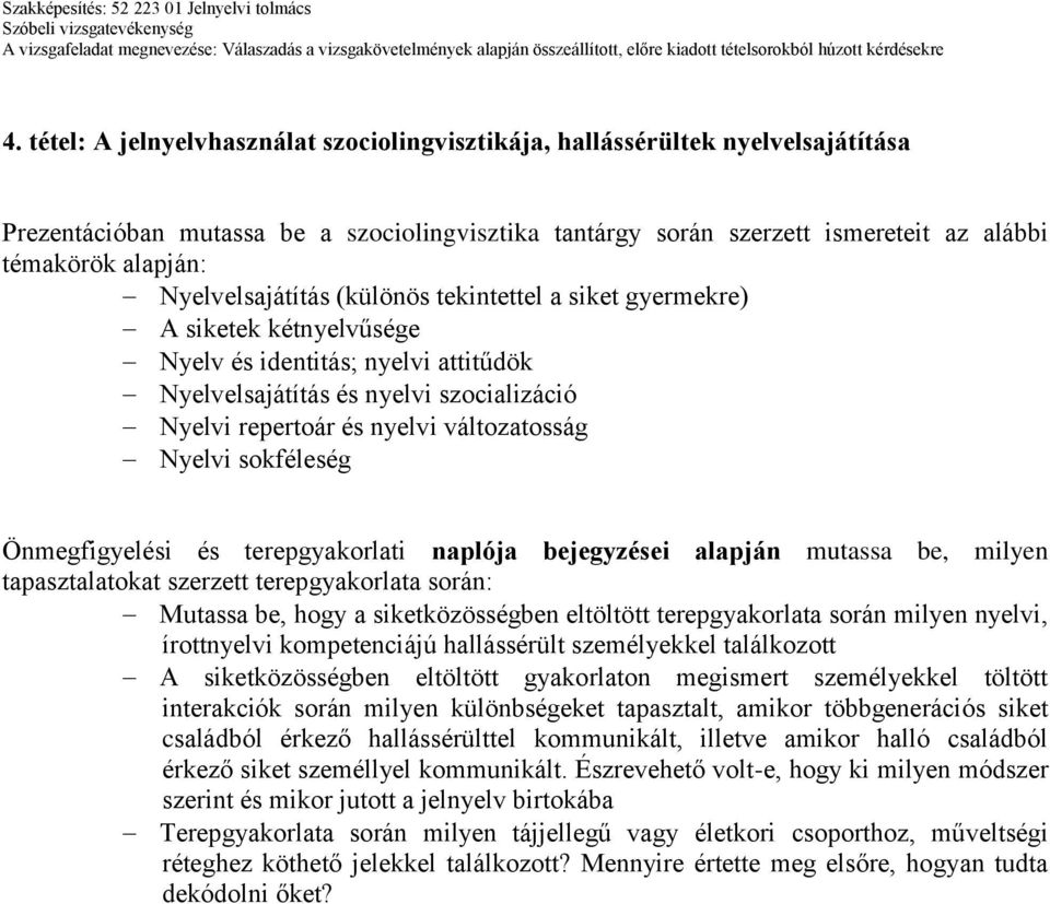 Nyelvi sokféleség Mutassa be, hogy a siketközösségben eltöltött terepgyakorlata során milyen nyelvi, írottnyelvi kompetenciájú hallássérült személyekkel találkozott A siketközösségben eltöltött