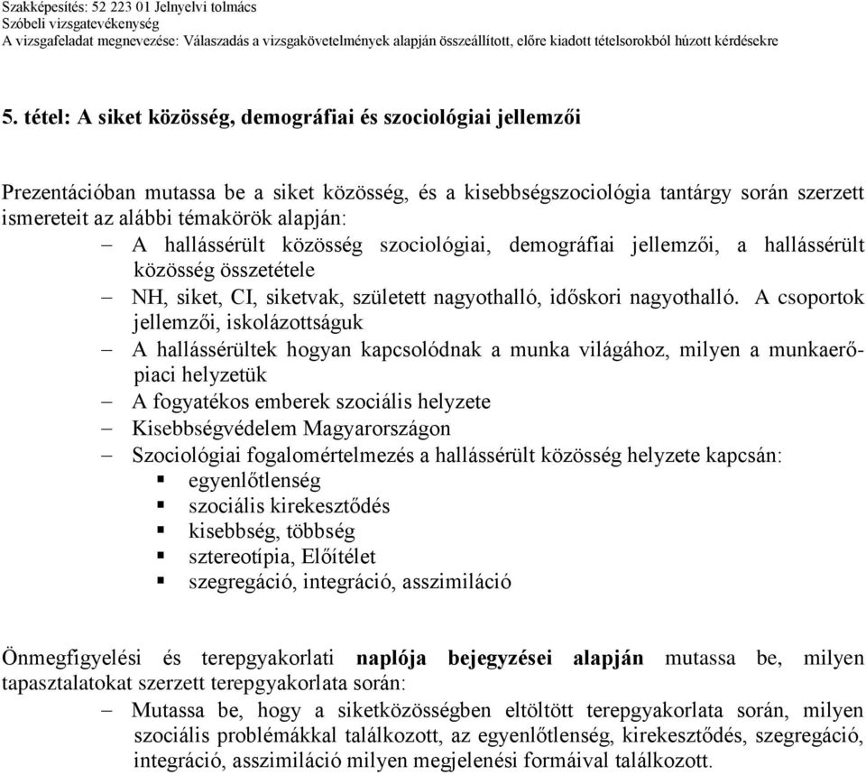 A csoportok jellemzői, iskolázottságuk A hallássérültek hogyan kapcsolódnak a munka világához, milyen a munkaerőpiaci helyzetük A fogyatékos emberek szociális helyzete Kisebbségvédelem Magyarországon