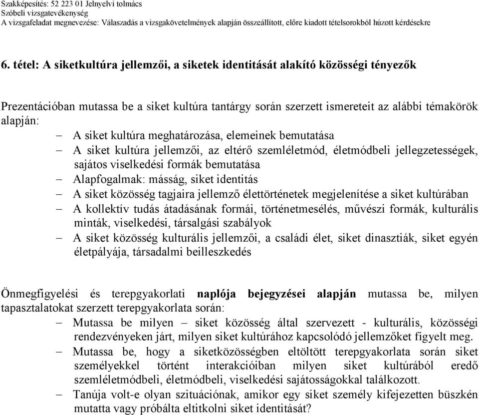 identitás A siket közösség tagjaira jellemző élettörténetek megjelenítése a siket kultúrában A kollektív tudás átadásának formái, történetmesélés, művészi formák, kulturális minták, viselkedési,